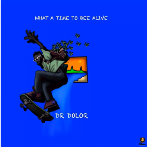 Dr Dolor - What A Time To Bee Alive (Deluxe) Album | Full Album Download